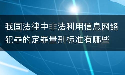 我国法律中非法利用信息网络犯罪的定罪量刑标准有哪些