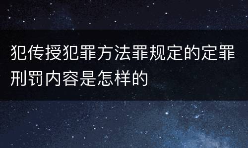 犯传授犯罪方法罪规定的定罪刑罚内容是怎样的