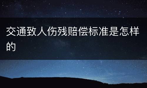 交通致人伤残赔偿标准是怎样的