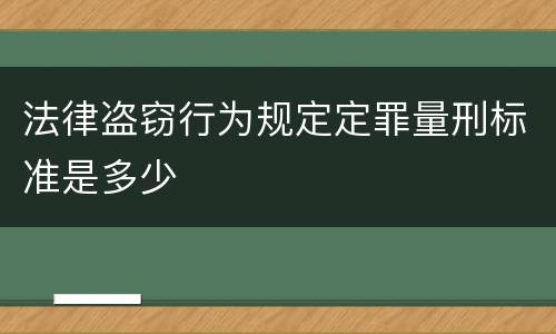 法律盗窃行为规定定罪量刑标准是多少