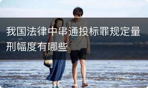我国法律中串通投标罪规定量刑幅度有哪些