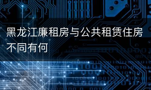 黑龙江廉租房与公共租赁住房不同有何