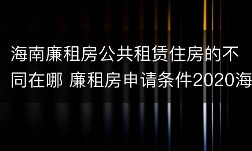 海南廉租房公共租赁住房的不同在哪 廉租房申请条件2020海南