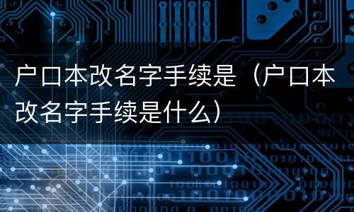 户口本改名字手续是（户口本改名字手续是什么）