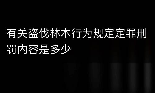 有关盗伐林木行为规定定罪刑罚内容是多少