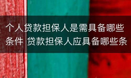 个人贷款担保人是需具备哪些条件 贷款担保人应具备哪些条件