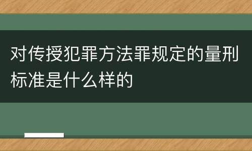 对传授犯罪方法罪规定的量刑标准是什么样的