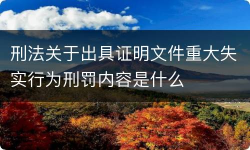 刑法关于出具证明文件重大失实行为刑罚内容是什么