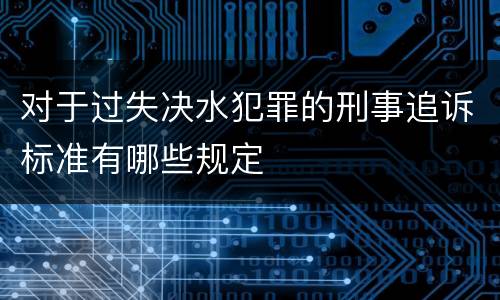 对于过失决水犯罪的刑事追诉标准有哪些规定