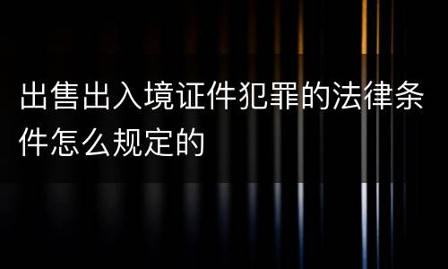 出售出入境证件犯罪的法律条件怎么规定的