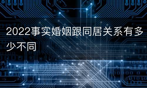 2022事实婚姻跟同居关系有多少不同