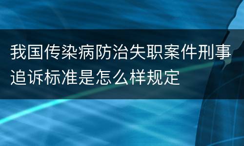 我国传染病防治失职案件刑事追诉标准是怎么样规定