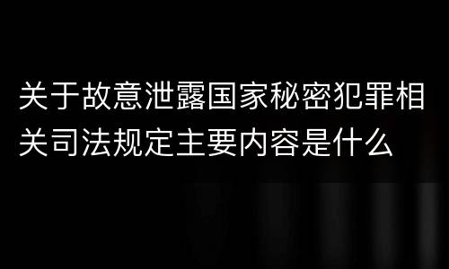 关于故意泄露国家秘密犯罪相关司法规定主要内容是什么
