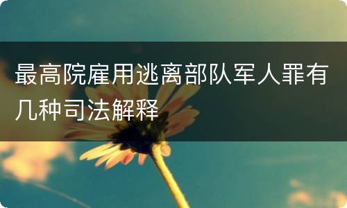最高院雇用逃离部队军人罪有几种司法解释