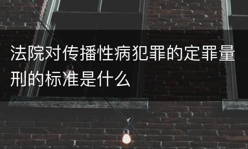 法院对传播性病犯罪的定罪量刑的标准是什么