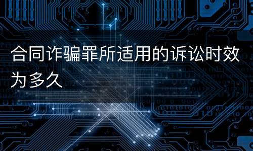 合同诈骗罪所适用的诉讼时效为多久