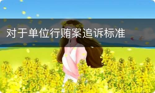 对于单位行贿案追诉标准