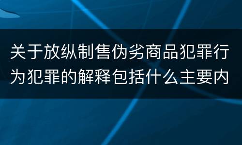 关于放纵制售伪劣商品犯罪行为犯罪的解释包括什么主要内容