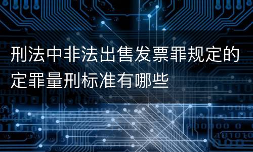 刑法中非法出售发票罪规定的定罪量刑标准有哪些