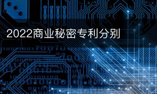 2022商业秘密专利分别