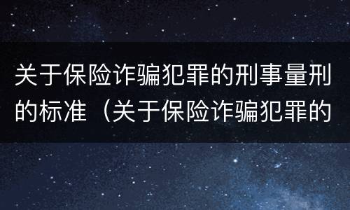 关于保险诈骗犯罪的刑事量刑的标准（关于保险诈骗犯罪的刑事量刑的标准是）
