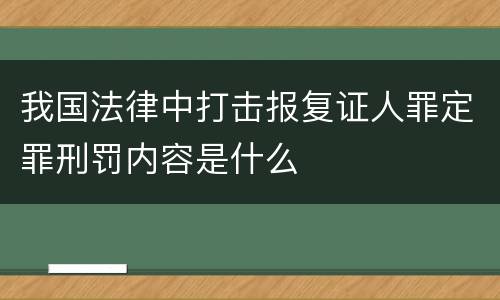 我国法律中打击报复证人罪定罪刑罚内容是什么
