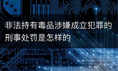 非法持有毒品涉嫌成立犯罪的刑事处罚是怎样的