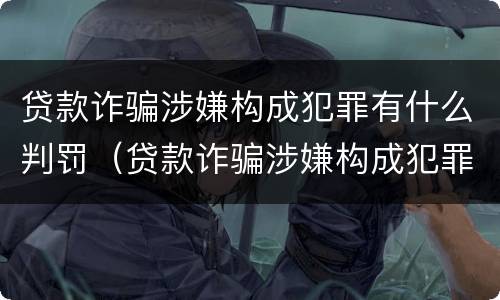 贷款诈骗涉嫌构成犯罪有什么判罚（贷款诈骗涉嫌构成犯罪有什么判罚吗）