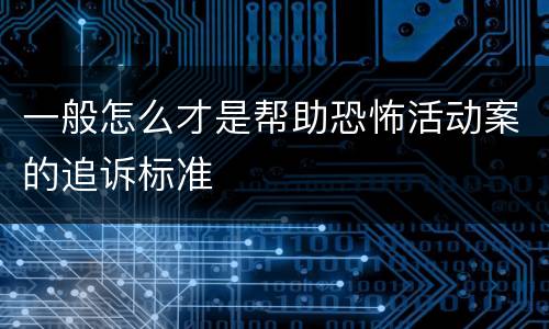 一般怎么才是帮助恐怖活动案的追诉标准