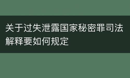 关于过失泄露国家秘密罪司法解释要如何规定