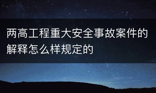 两高工程重大安全事故案件的解释怎么样规定的