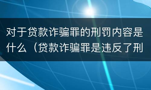 对于贷款诈骗罪的刑罚内容是什么（贷款诈骗罪是违反了刑法的哪一条）