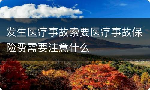 发生医疗事故索要医疗事故保险费需要注意什么