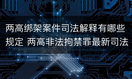 两高绑架案件司法解释有哪些规定 两高非法拘禁罪最新司法解释