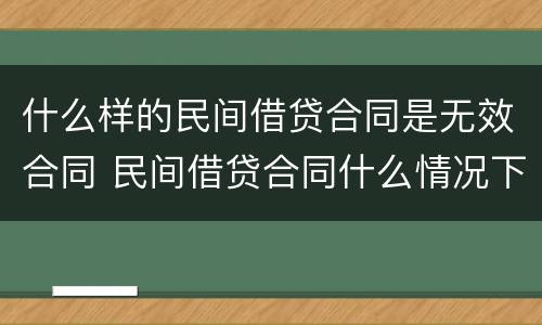 什么样的民间借贷合同是无效合同 民间借贷合同什么情况下无效