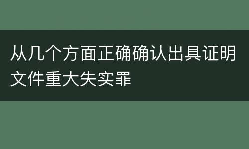 从几个方面正确确认出具证明文件重大失实罪