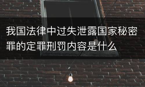 我国法律中过失泄露国家秘密罪的定罪刑罚内容是什么