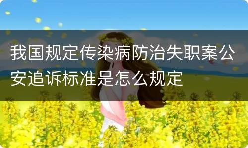 我国规定传染病防治失职案公安追诉标准是怎么规定