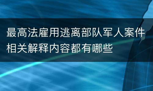 最高法雇用逃离部队军人案件相关解释内容都有哪些