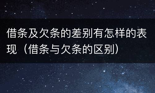 借条及欠条的差别有怎样的表现（借条与欠条的区别）