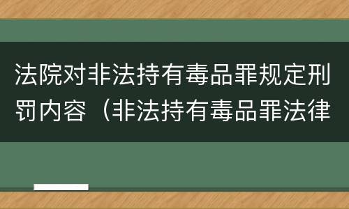 法院对非法持有毒品罪规定刑罚内容（非法持有毒品罪法律规定）
