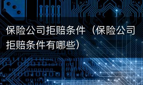 保险公司拒赔条件（保险公司拒赔条件有哪些）