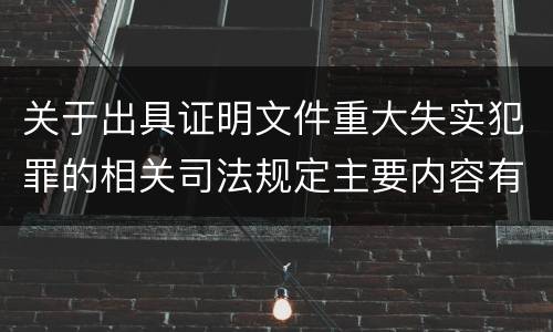 关于出具证明文件重大失实犯罪的相关司法规定主要内容有哪些