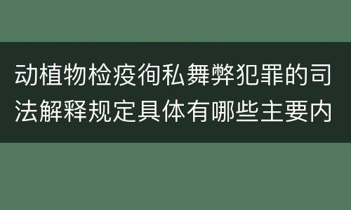 动植物检疫徇私舞弊犯罪的司法解释规定具体有哪些主要内容