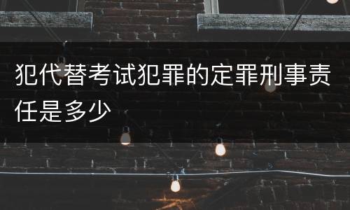 犯代替考试犯罪的定罪刑事责任是多少