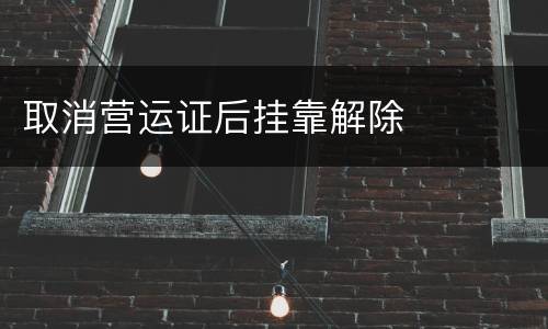 取消营运证后挂靠解除