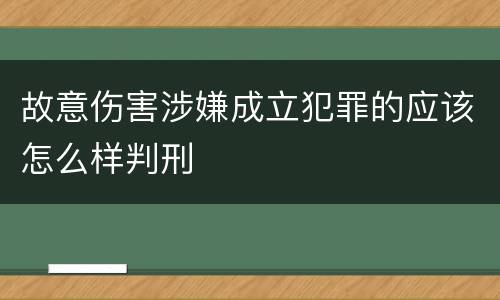 故意伤害涉嫌成立犯罪的应该怎么样判刑