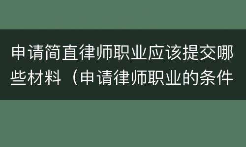 申请简直律师职业应该提交哪些材料（申请律师职业的条件和程序是什么）