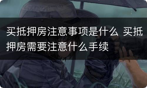 买抵押房注意事项是什么 买抵押房需要注意什么手续