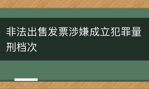 非法出售发票涉嫌成立犯罪量刑档次